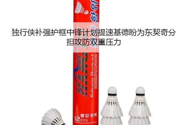独行侠补强护框中锋计划提速基德盼为东契奇分担攻防双重压力